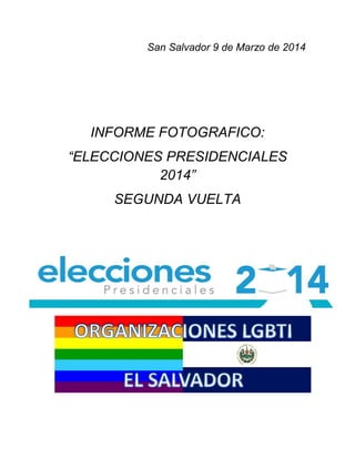 San Salvador 9 de Marzo de 2014
INFORME FOTOGRAFICO:
“ELECCIONES PRESIDENCIALES
2014”
SEGUNDA VUELTA
 