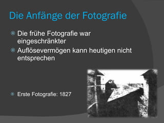 Die Anfänge der Fotografie Die frühe Fotografie war eingeschränkter Auflösevermögen kann heutigen nicht entsprechen Erste Fotografie: 1827 
