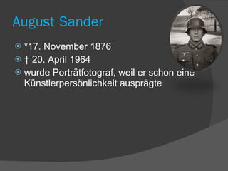 August   Sander   *17. November 1876 †  20. April 1964 wurde Porträtfotograf, weil er schon eine Künstlerpersönlichkeit ausprägte 