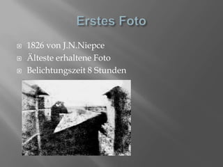 Erstes Foto1826 von J.N.NiepceÄlteste erhaltene FotoBelichtungszeit 8 Stunden