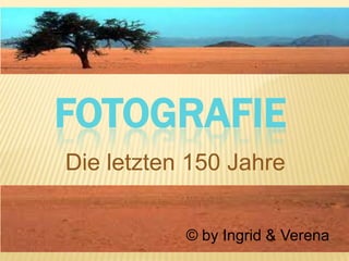 Fotografie Die letzten 150 Jahre © by Ingrid & Verena 