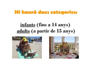 Hi haurà dues categories:
infants (fins a 14 anys)
adults (a partir de 15 anys)
 