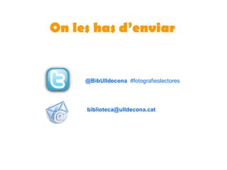 On les has d’enviar
@BibUlldecona #fotografieslectores
biblioteca@ulldecona.cat
 