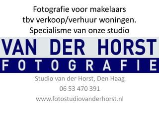 Fotografie voor makelaars
tbv verkoop/verhuur woningen.
Specialisme van onze studio
Studio van der Horst, Den Haag
06 53 470 391
www.fotostudiovanderhorst.nl
 