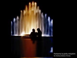 Fontanna w parku miejskim
fot. Barbara Bokota-Tomala
 