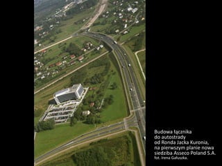 Budowa łącznika
do autostrady
od Ronda Jacka Kuronia,
na pierwszym planie nowa
siedziba Asseco Poland S.A.
fot. Irena Gałuszka.
 