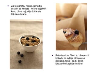 <ul><li>Za fotografiju hrane, izmedju ostalih se koriste i mikro objektivi kako bi se najbolje dočarale teksture hrane. </...