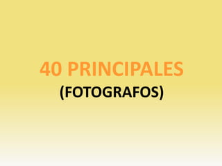 40 PRINCIPALES(FOTOGRAFOS) 