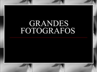 GRANDES FOTOGRAFOS  