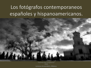 Los fotógrafos contemporaneosespañoles y hispanoamericanos. "ÁnimasdelPurgatorio"2006 LorenzoArmendáriz, México. 