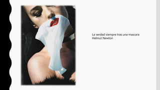 La verdad siempre tras una mascara
Helmut Newton
 