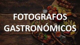 FOTOGRAFOS
GASTRONÓMICOS
 