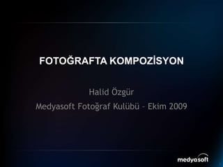 FOTOĞRAFTA KOMPOZİSYON Halid Özgür Fotoğraf Kulübü – Ekim 2009 