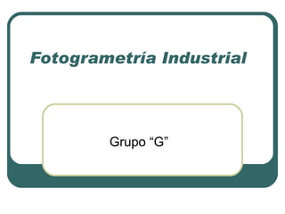 Fotogrametría Industrial Grupo “G” 