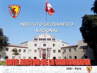IGN - Perú
INSTITUTO GEOGRAFICOINSTITUTO GEOGRAFICO
NACIONALNACIONAL
 