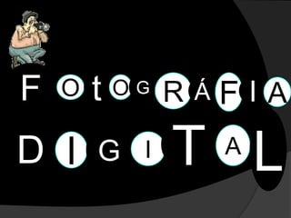 F   O   t   OG   RÁFIA

D I     G    I   T L
                   A
 