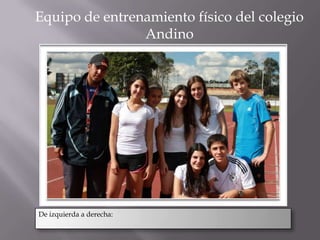 Equipo de entrenamiento físico del colegio
Andino
De izquierda a derecha:
 