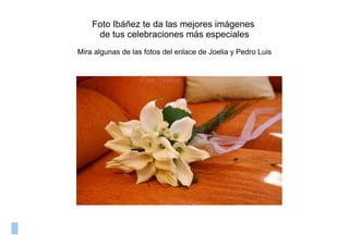 Foto Ibáñez te da las mejores imágenes
     de tus celebraciones más especiales
Mira algunas de las fotos del enlace de Joelia y Pedro Luis
 