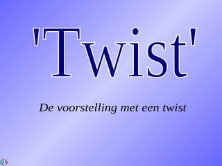 'Twist' De voorstelling met een twist 