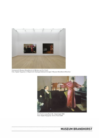 Innenansicht Museum Brandhorst mit Werken von Eric Fischl
Foto: Haydar Koyupinar; © Bayerische Staatsgemäldesammlungen | Museum Brandhorst München




                                      Eric Fischl Living Room Nr. 3 (spinning) | 2002
                                      Foto: Haydar Koyupinar; © Eric Fischl 2009
 