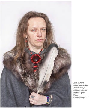 ?Bea, ta, ktra
s?ucha lasu, z cyklu
?Kobiety Mocy,
dzi?ki uprzejmo?ci
artystki i i galerii
Porter
Contemporary NY
 