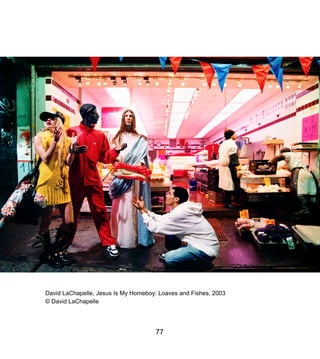 David LaChapelle, Jesus Is My Homeboy: Loaves and Fishes, 2003
? David LaChapelle
77
 