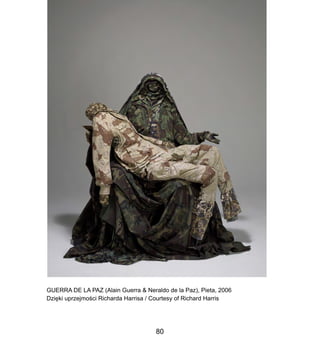 GUERRA DE LA PAZ (Alain Guerra & Neraldo de la Paz), Pieta, 2006
Dzi?ki uprzejmo?ci Richarda Harrisa / Courtesy of Richard Harris
80
 