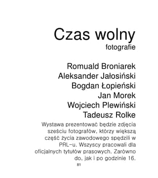 Czas wolnyfotografie
Romuald Broniarek
Aleksander Ja?osiski
Bogdan ?opieski
Jan Morek
Wojciech Plewiski
Tadeusz Rolke
81
 