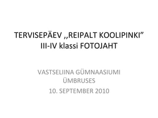 TERVISEPÄEV ,,REIPALT KOOLIPINKI” III-IV klassi FOTOJAHT VASTSELIINA GÜMNAASIUMI ÜMBRUSES 10. SEPTEMBER 2010 
