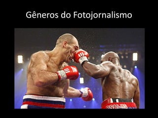 Gêneros do Fotojornalismo

 