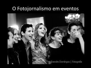 O Fotojornalismo em eventos

 