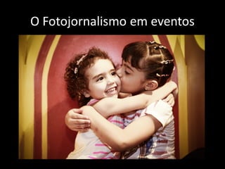 O Fotojornalismo em eventos

 