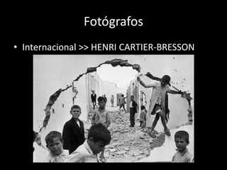Fotógrafos
• Internacional >> HENRI CARTIER-BRESSON

 