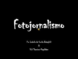 Fotojornalismo Por Izabela da Cunha Bataglioli & Yuli Thamires Magalhães 