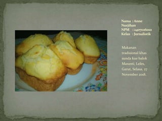 Makanan
tradisional khas
sunda kue balok
Maranti, Leles,
Garut, Selasa, 27
November 2018.
Nama : Anne
Nurjihan
NPM : 24071116010
Kelas : Jurnalistik
 