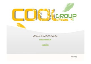 სტუდია/ინტერნეტ
                     ვებ სტუდია ინტერნეტ მარკეტინგი

                            www.coolgroup.ge


                               FACEBOOK

Templates
Your own sub headline This is an example text. Go ahead and
replace it with your own text.
                                                              Your Logo
 
