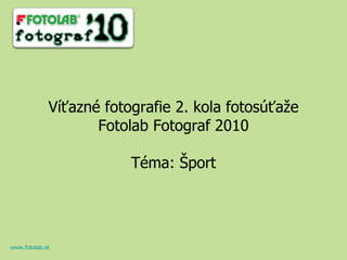 Víťazné fotografie 2. kola fotosúťaže Fotolab Fotograf 2010 Téma: Šport www.fotolab.sk 