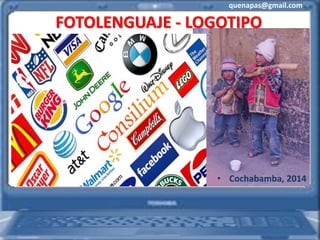 quenapas@gmail.com
• Cochabamba, 2014
FOTOLENGUAJE - LOGOTIPO
 