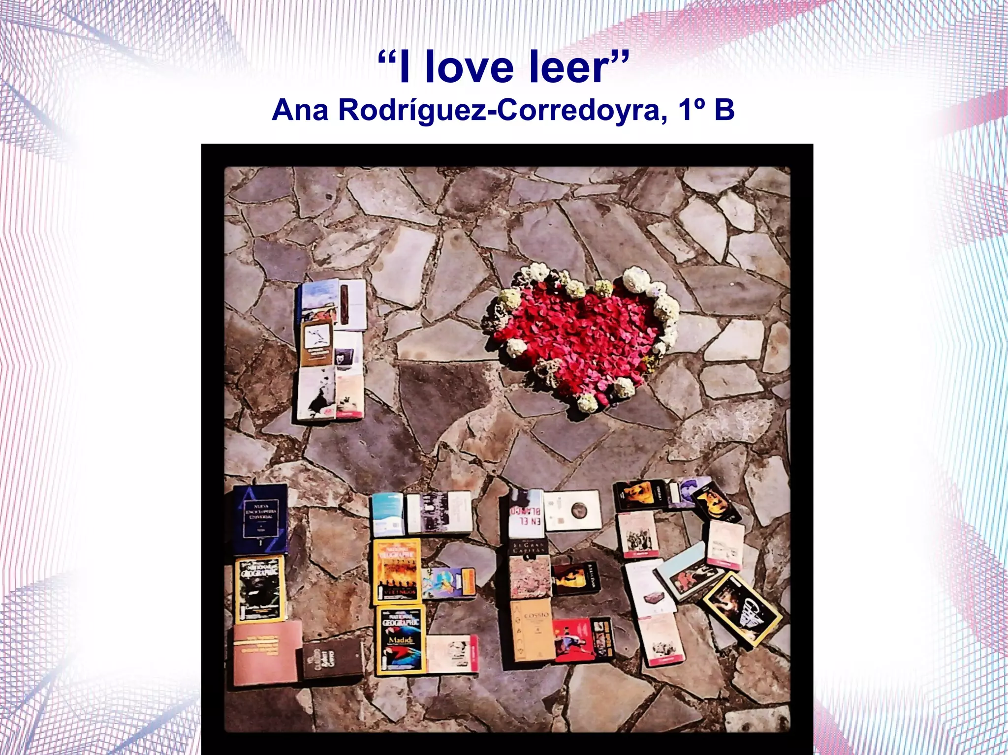 “I love leer”
Ana Rodríguez-Corredoyra, 1º B
 