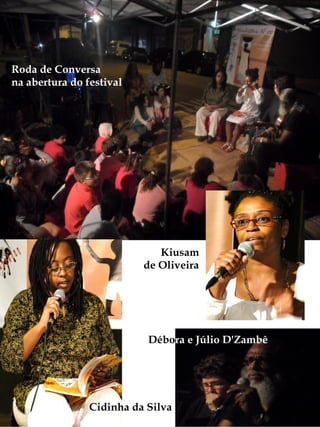 Roda de Conversa
na abertura do festival




                             Kiusam
                          de Oliveira




                           Débora e Júlio D'Zambê




                Cidinha da Silva
 