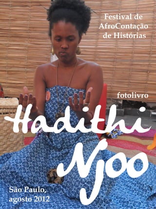 Festival de
               AfroContação
                de Histórias




                   fotolivro



Hadithi
São Paulo,
agosto 2012
              Njoo
 