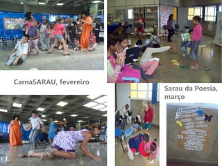 CarnaSARAU, fevereiro
                        Sarau da Poesia,
                        março
 