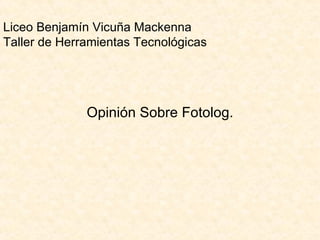 Liceo Benjamín Vicuña Mackenna Taller de Herramientas Tecnológicas Opinión Sobre Fotolog. 