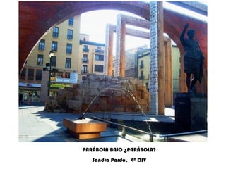 PARÁBOLA BAJO ¿PARÁBOLA? Sandra Pardo.  4º DIV 