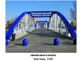 SIMETRÍA HASTA EL INFINITO Victor Tomás.  4º DIV 