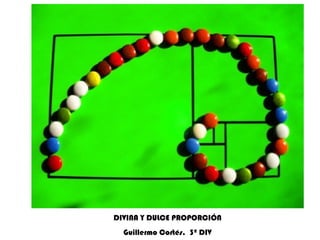 DIVINA Y DULCE PROPORCIÓN Guillermo Cortés.  3º DIV 