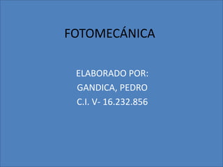 FOTOMECÁNICA

 ELABORADO POR:
 GANDICA, PEDRO
 C.I. V- 16.232.856
 