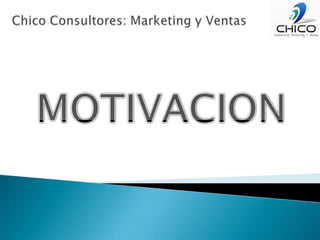 Chico Consultores: Marketing y VentasMOTIVACION