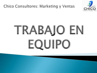 Chico Consultores: Marketing y VentasTRABAJO ENEQUIPO