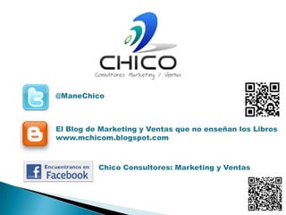 @ManeChicoEl Blog de Marketing y Ventas que no enseñan los Libroswww.mchicom.blogspot.comChico Consultores: Marketing y Ventas